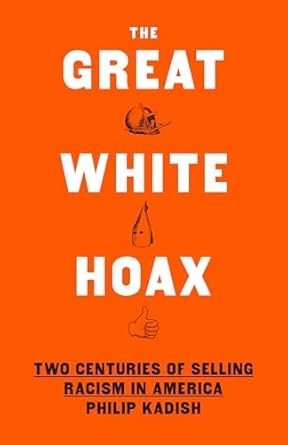 the great white hoax two centuries of selling racism in america 1st edition philip kadish 1620974118,