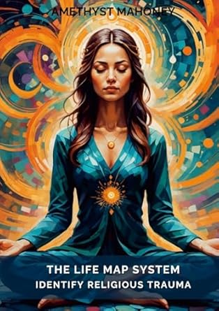 the life map system identify religious trauma 1st edition amethyst mahoney 1304111229, 978-1304111227