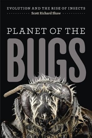 planet of the bugs evolution and the rise of insects 1st edition scott richard shaw 022616361x, 978-0226163611