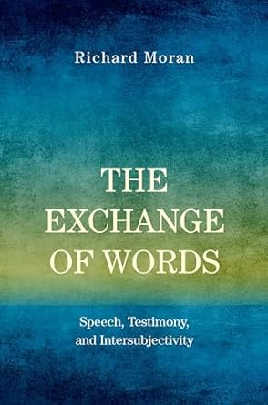 the exchange of words speech testimony and intersubjectivity 1st edition richard moran 0190882905,