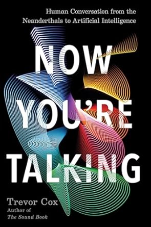 now youre talking human conversation from the neanderthals to artificial intelligence 1st edition trevor cox