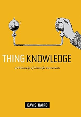 thing knowledge a philosophy of scientific instruments 1st edition davis baird 0520232496, 978-0520232495