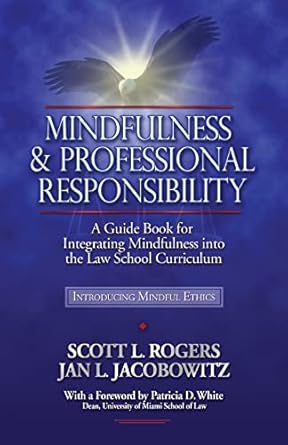 mindfulness and professional responsibility a guide book for integrating mindfulness into the law school