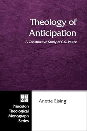 theology of anticipation a constructive study of c s peirce 1st edition anette ejsing 1498247903,