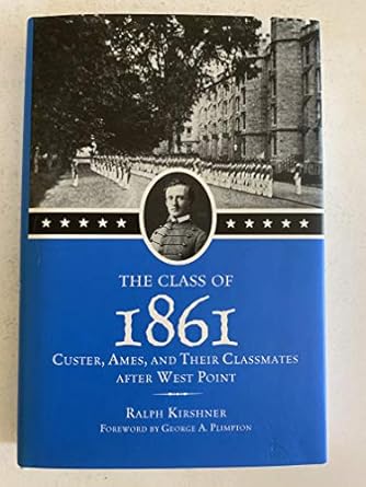 the class of 1861 custer ames and their classmates after west point 1st edition ralph kirshner ,george a
