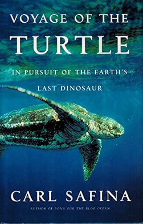 voyage of the turtle in pursuit of the earths last dinosaur 1st edition carl safina 0805078916, 978-0805078916