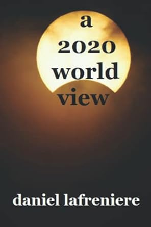 a 2020 world view 1st edition daniel lafreniere 177720142x, 978-1777201425