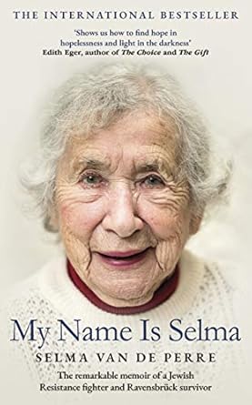 my name is selma the remarkable memoir of a jewish resistance fighter and ravensbruck survivor 1st edition