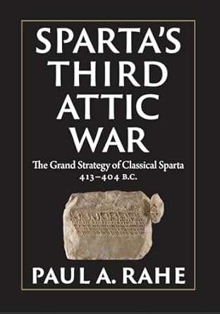 spartas third attic war the grand strategy of classical sparta 413 404 bc 1st edition paul a rahe 1641774134,