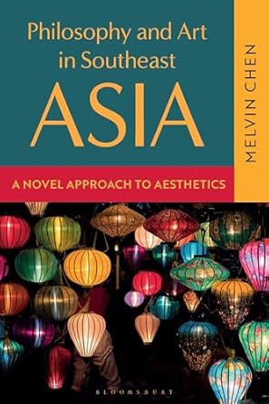 philosophy and art in southeast asia a novel approach to aesthetics 1st edition melvin chen 1350414174,