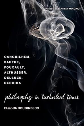 philosophy in turbulent times canguilhem sartre foucault althusser deleuze derrida 1st edition elisabeth