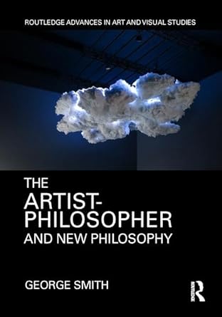 the artist philosopher and new philosophy 1st edition george smith 1138186481, 978-1138186484
