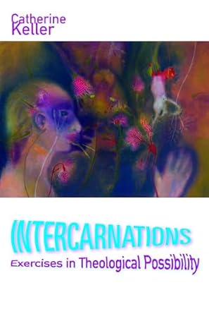 intercarnations exercises in theological possibility 1st edition catherine keller 0823276465, 978-0823276462