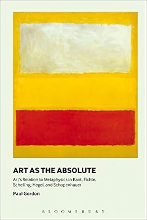 art as the absolute arts relation to metaphysics in kant fichte schelling hegel and schopenhauer 1st edition