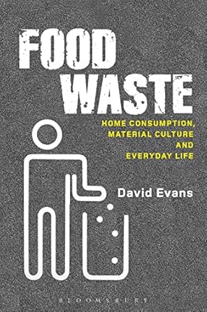 food waste home consumption material culture and everyday life 1st edition david m evans ,daniel miller ,paul