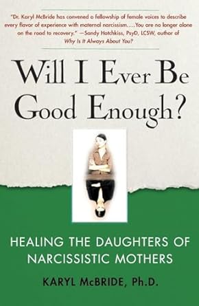 will i ever be good enough healing the daughters of narcissistic mothers 1st edition dr karyl mcbride ph d