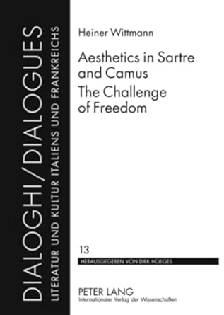 aesthetics in sartre and camus the challenge of freedom translated by catherine atkinson 1st edition heiner