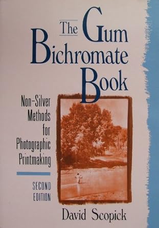 the gum bichromate book non silver methods for photographic printmaking 1st edition david scopick 0240800737,