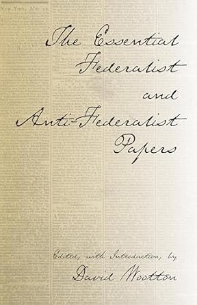 the essential federalist and anti federalist papers 1st edition alexander hamilton ,james madison ,john jay