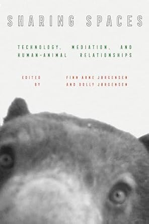 sharing spaces technology mediation and human animal relationships 1st edition finn arne jorgensen ,dolly