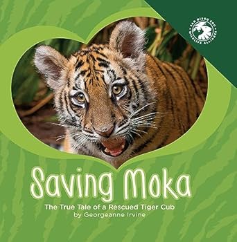 saving moka the true tale of a rescued tiger cub 1st edition georgeanne irvine ,san diego zoo wildlife