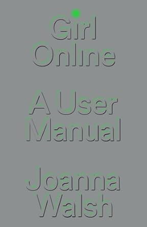 girl online a user manual 1st edition joanna walsh 1839765356, 978-1839765353