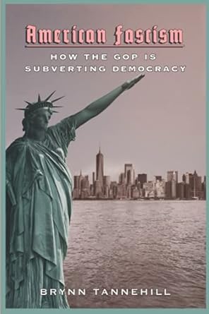 american fascism how the gop is subverting democracy 1st edition brynn tannehill 1955348030, 978-1955348034
