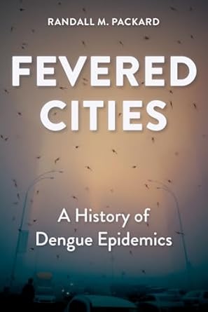 fevered cities a history of dengue epidemics 1st edition randall m packard 142145209x, 978-1421452098