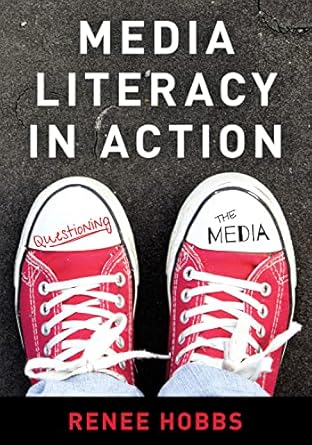 media literacy in action questioning the media 1st edition renee hobbs 153811528x, 978-1538115282