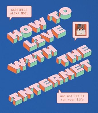 how to live with the internet and not let it run your life 1st edition gabrielle alexa noel 1922417033,