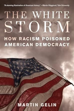 the white storm how racism poisoned american democracy 1st edition martin gelin 1493086359, 978-1493086351