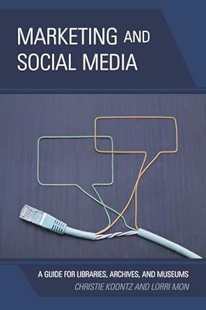 marketing and social media a guide for libraries archives and museums 1st edition christie koontz 081089081x,