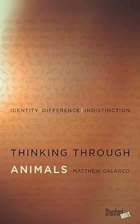 thinking through animals identity difference indistinction 1st edition matthew calarco 0804794049,