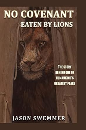 no covenant eaten by lions the story behind one of humankinds greatest fears 1st edition jason swemmer