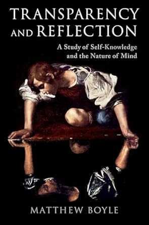 transparency and reflection a study of self knowledge and the nature of mind 1st edition matthew boyle