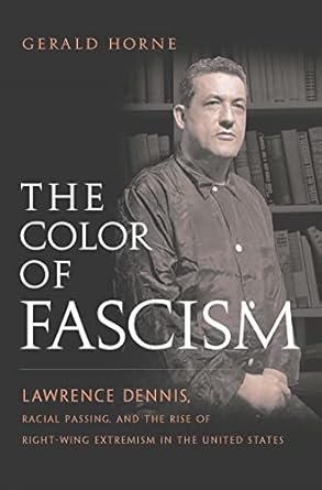 the color of fascism lawrence dennis racial passing and the rise of right wing extremism in the united states