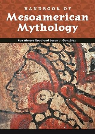 handbook of mesoamerican mythology 1st edition kay almere read ,jason j gonzalez 0874369983, 978-0874369984