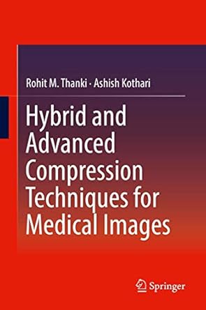 hybrid and advanced compression techniques for medical images 1st edition rohit m thanki ,ashish kothari