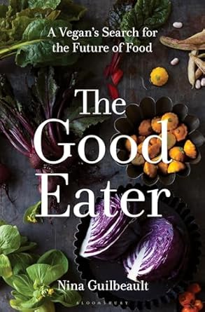 the good eater a vegans search for the future of food 1st edition nina guilbeault 1635576997, 978-1635576993