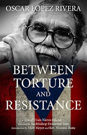 oscar lopez rivera between torture and resistance 1st edition oscar lopez rivera ,luis nieves falcon ,matt