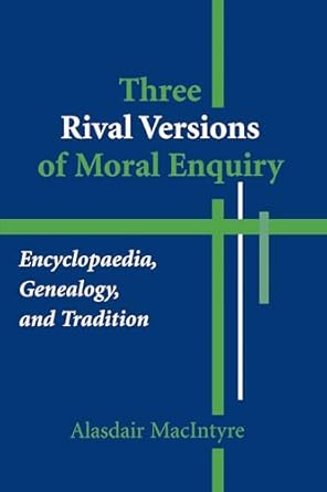 three rival versions of moral enquiry encyclopaedia genealogy and tradition 1st edition alasdair macintyre