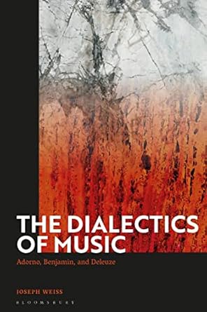 dialectics of music the adorno benjamin and deleuze 1st edition joseph weiss 1350244074, 978-1350244078