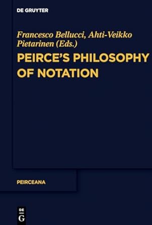 peirces philosophy of notation 1st edition francesco bellucci ,ahti veikko pietarinen 3110649500,