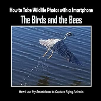 the birds and the bees how i use my smartphone to capture flying animals 1st edition c mahoney 109248695x,