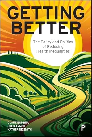 getting better the policy and politics of reducing health inequalities 1st edition clare bambra 1447372867,