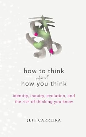 how to think about how you think identity inquiry evolution and the risk of thinking you know 1st edition