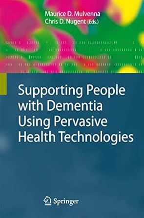 supporting people with dementia using pervasive health technologies 1st edition maurice d mulvenna ,chris d