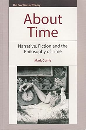 about time narrative fiction and the philosophy of time 1st edition mark currie 0748642463, 978-0748642465