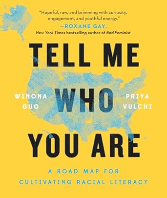 tell me who you are a road map for cultivating racial literacy 1st edition winona guo ,priya vulchi