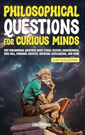philosophical questions for curious minds 1097 philosophical questions about ethics politics consciousness